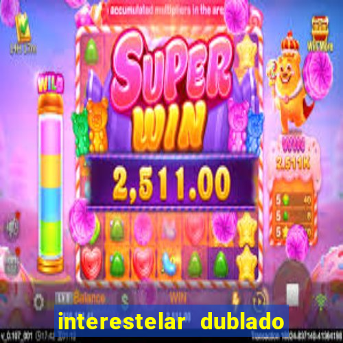 interestelar dublado 4k interestelar filme completo dublado